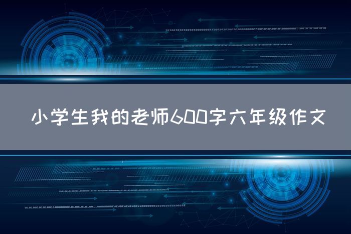 小学生我的老师600字六年级作文