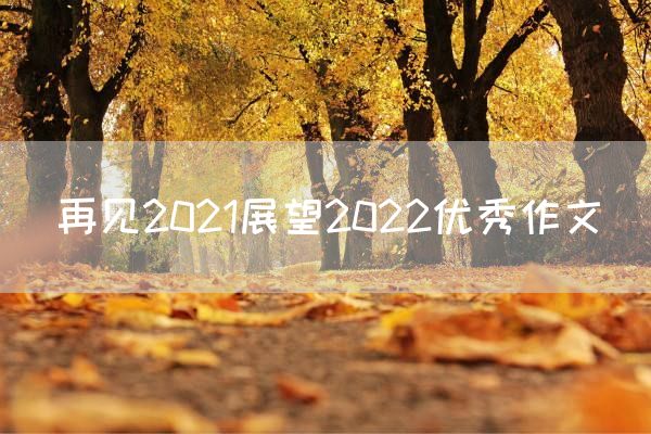 再见2021展望2022优秀作文