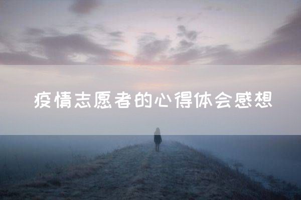 疫情志愿者的心得体会感想