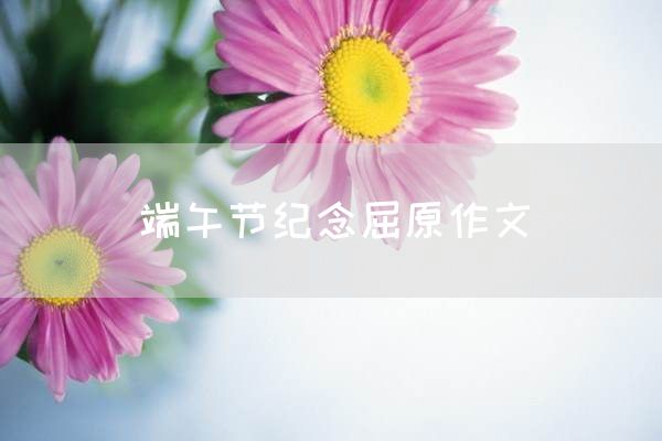 端午节纪念屈原作文