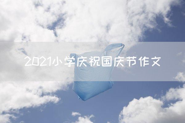 2021小学庆祝国庆节作文