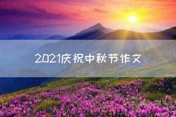 2021庆祝中秋节作文