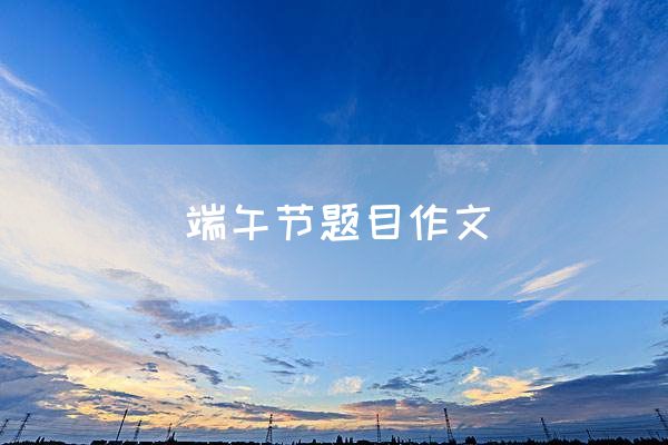 端午节题目作文