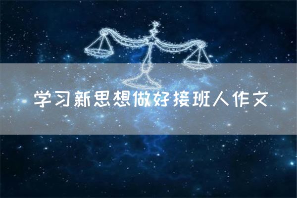 学习新思想做好接班人作文