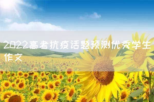 2022高考抗疫话题预测优秀学生作文