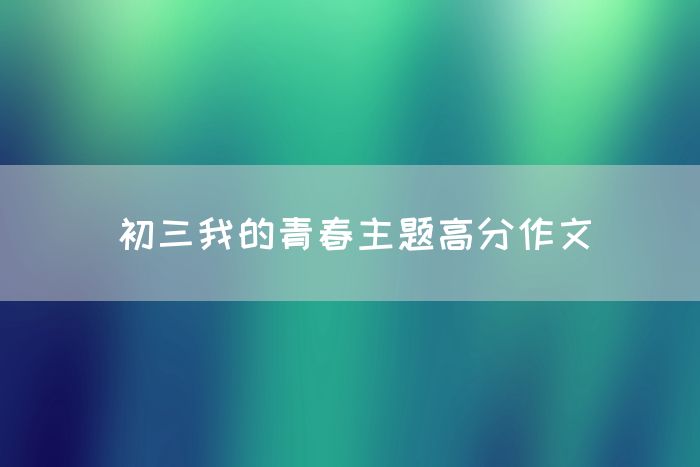 初三我的青春主题高分作文