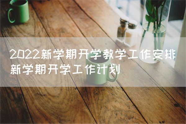 2022新学期开学教学工作安排_新学期开学工作计划