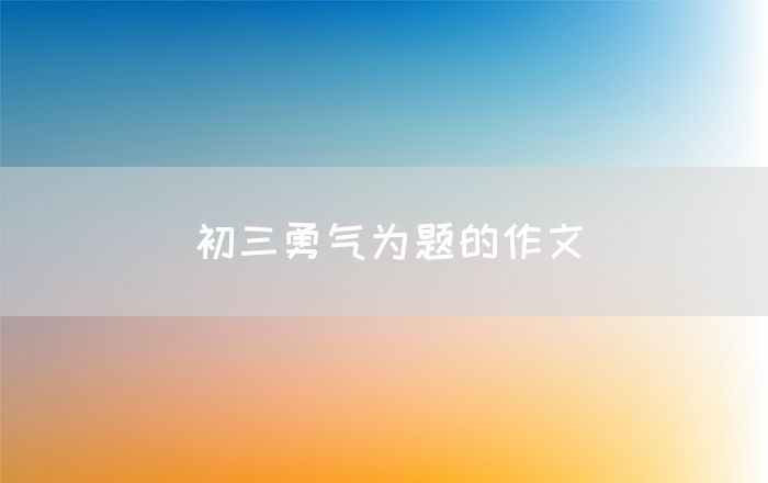 初三勇气为题的作文