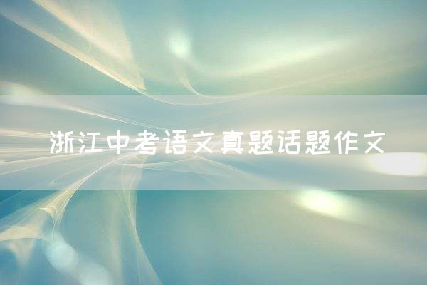浙江中考语文真题话题作文