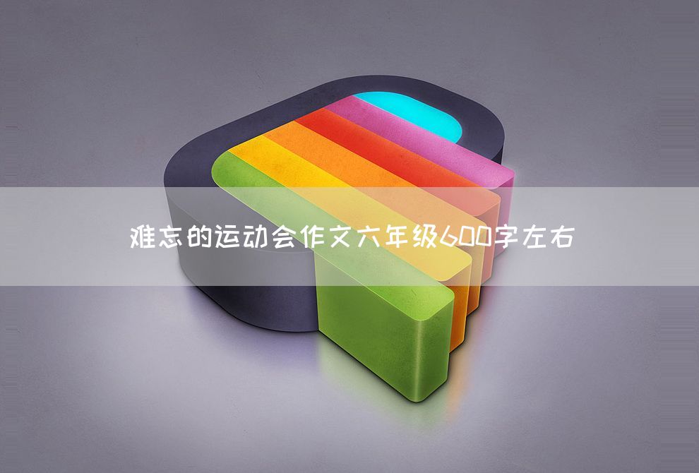 难忘的运动会作文六年级600字左右